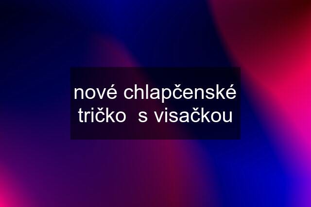 nové chlapčenské tričko  s visačkou