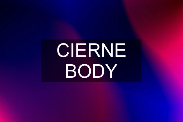 CIERNE BODY