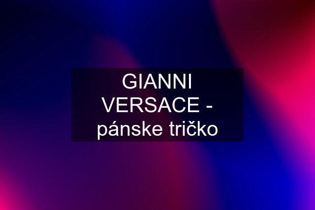 GIANNI VERSACE - pánske tričko