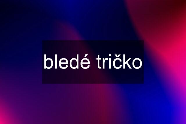 bledé tričko