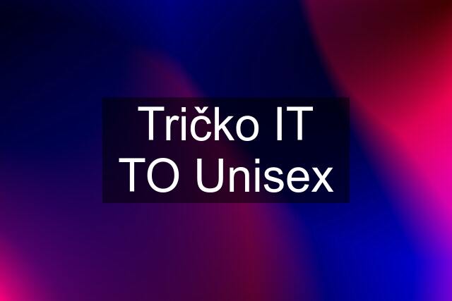 Tričko "IT" "TO" Unisex