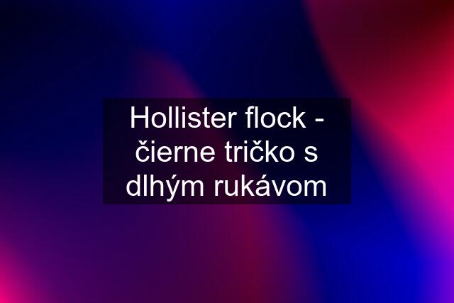 Hollister flock - čierne tričko s dlhým rukávom