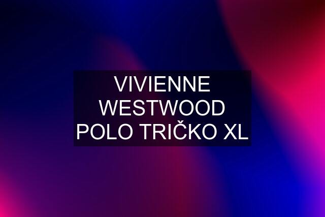 VIVIENNE WESTWOOD POLO TRIČKO XL