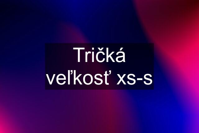 Tričká veľkosť xs-s