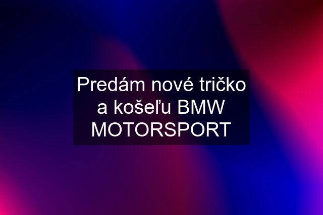 Predám nové tričko a košeľu BMW MOTORSPORT