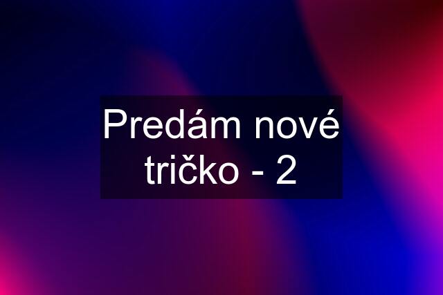 Predám nové tričko - 2