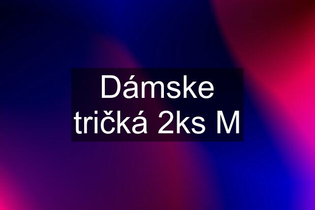 Dámske tričká 2ks M