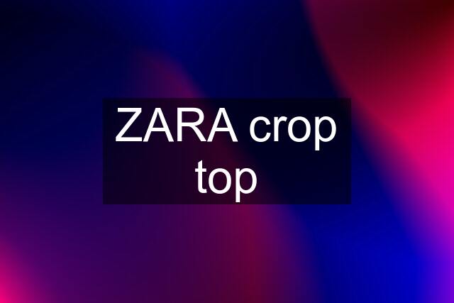 ZARA crop top