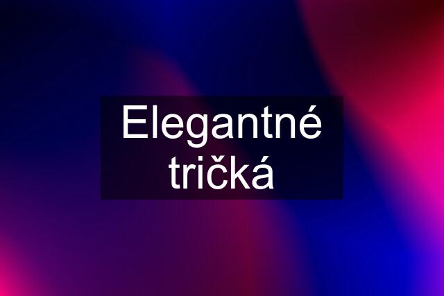 Elegantné tričká