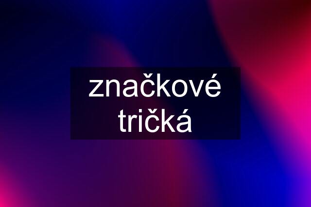 značkové tričká