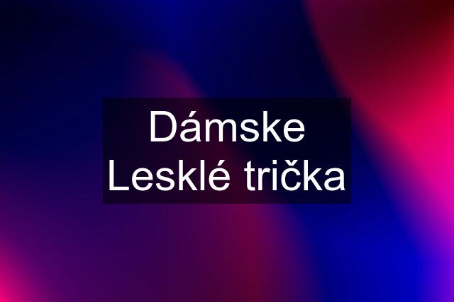 Dámske Lesklé trička