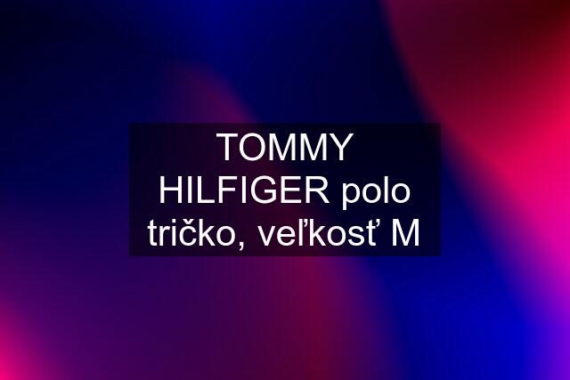 TOMMY HILFIGER polo tričko, veľkosť M