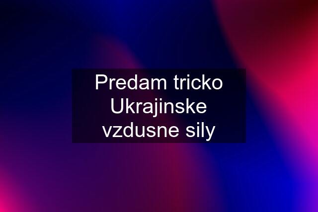 Predam tricko Ukrajinske vzdusne sily