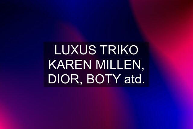 LUXUS TRIKO KAREN MILLEN, DIOR, BOTY atd.