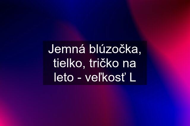 Jemná blúzočka, tielko, tričko na leto - veľkosť L