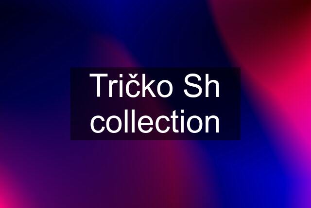 Tričko Sh collection