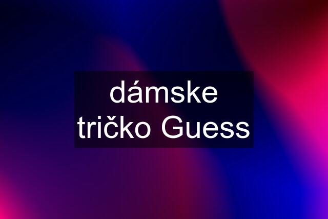 dámske tričko Guess