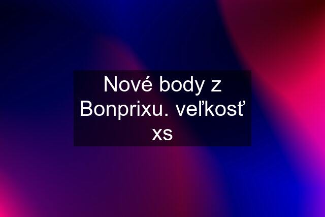 Nové body z Bonprixu. veľkosť xs