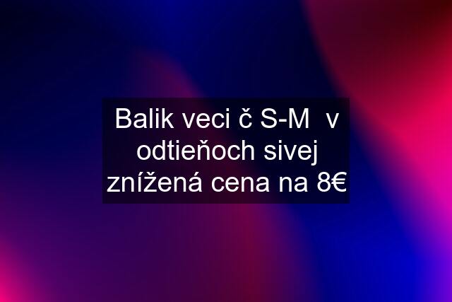 Balik veci č S-M  v odtieňoch sivej znížená cena na 8€