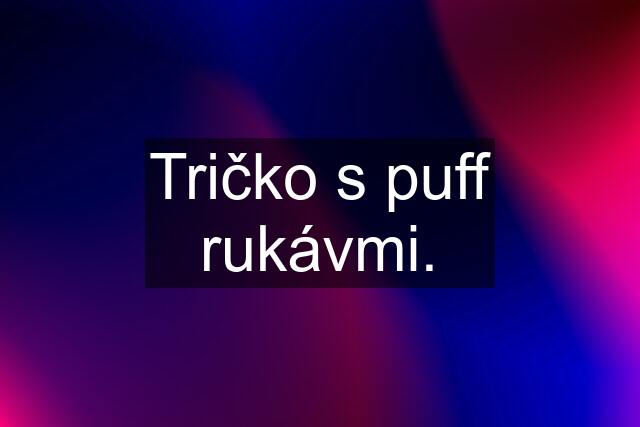 Tričko s puff rukávmi.