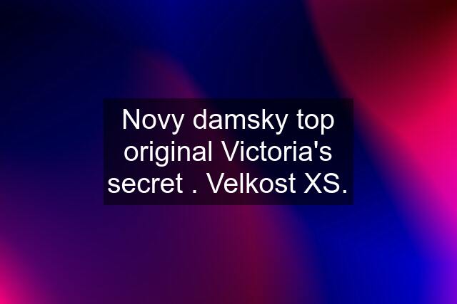 Novy damsky top original Victoria's secret . Velkost XS.