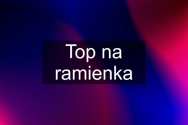 Top na ramienka