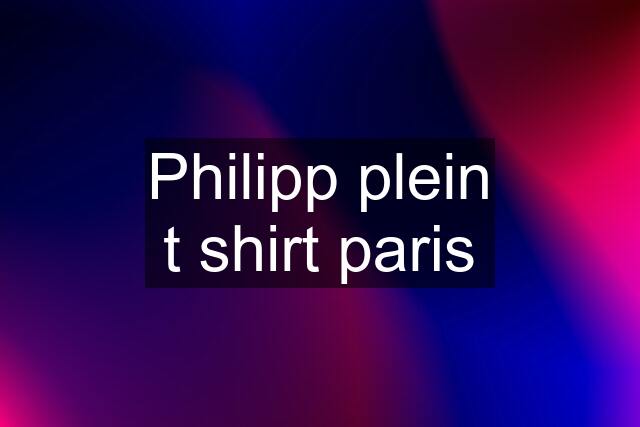 Philipp plein t shirt paris