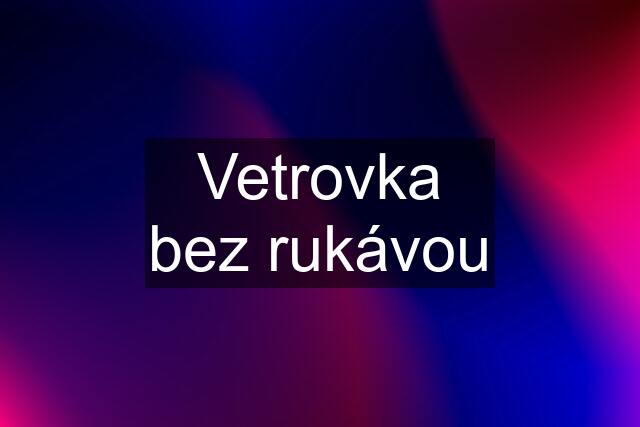 Vetrovka bez rukávou