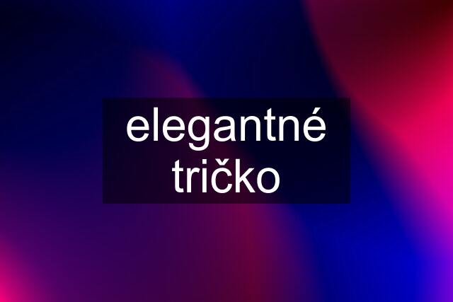 elegantné tričko