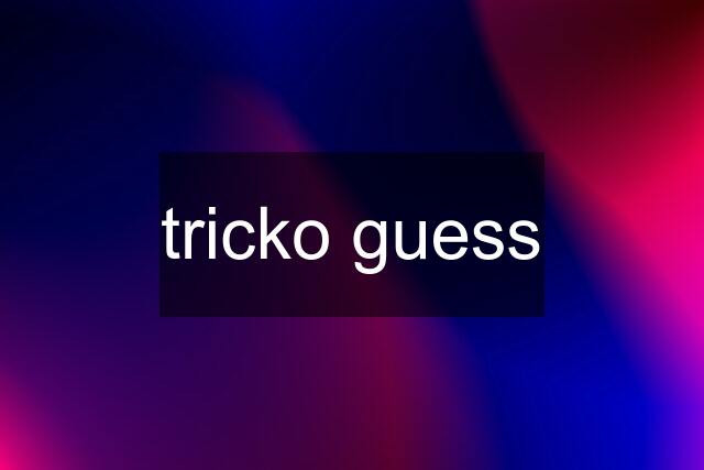 tricko guess