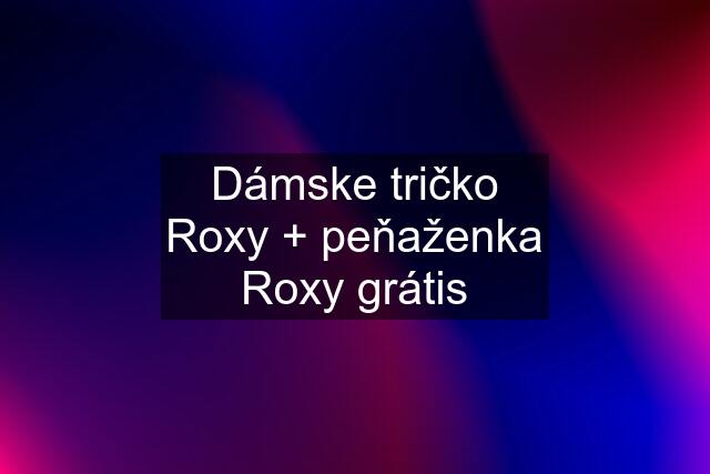 Dámske tričko Roxy + peňaženka Roxy grátis