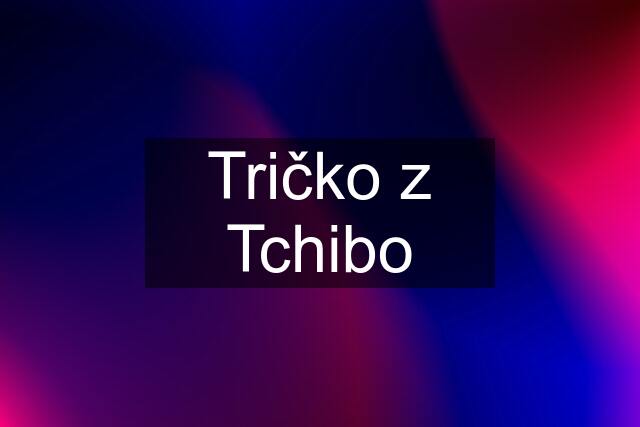 Tričko z Tchibo