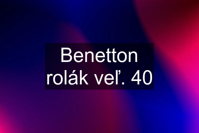 Benetton rolák veľ. 40