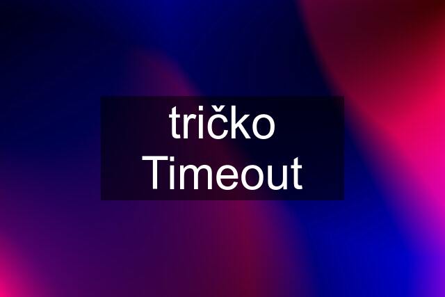 tričko Timeout