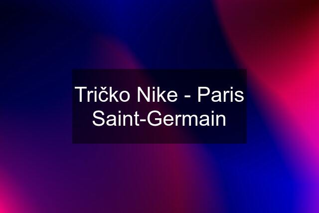 Tričko Nike - Paris Saint-Germain