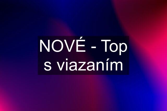 NOVÉ - Top s viazaním