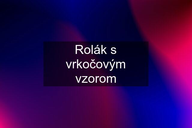 Rolák s vrkočovým vzorom