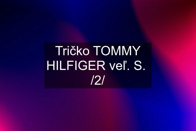 Tričko TOMMY HILFIGER veľ. S.  /2/