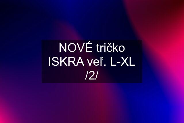 NOVÉ tričko ISKRA veľ. L-XL /2/