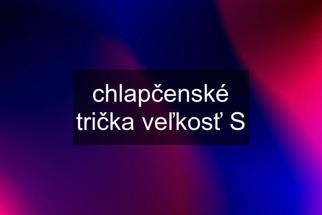 chlapčenské trička veľkosť S