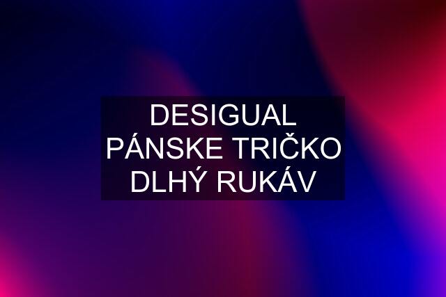 DESIGUAL PÁNSKE TRIČKO DLHÝ RUKÁV