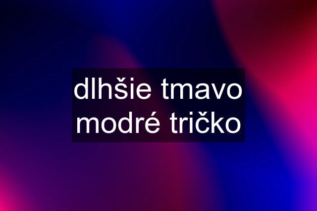 dlhšie tmavo modré tričko