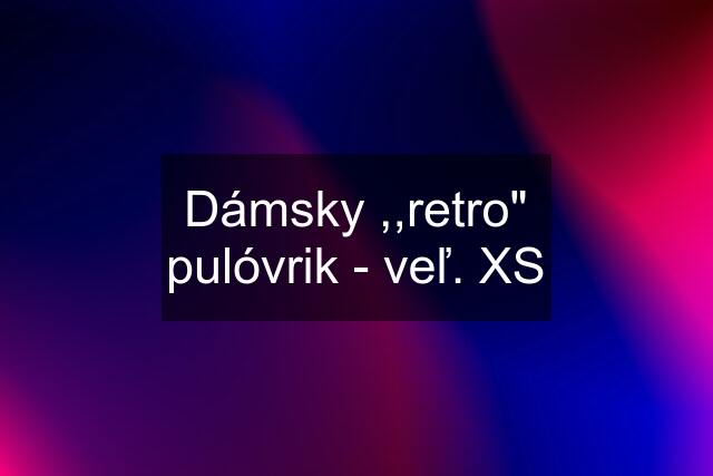 Dámsky ,,retro" pulóvrik - veľ. XS