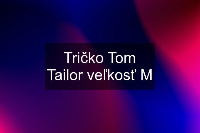 Tričko Tom Tailor veľkosť M