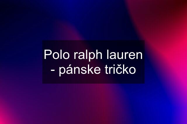 Polo ralph lauren - pánske tričko