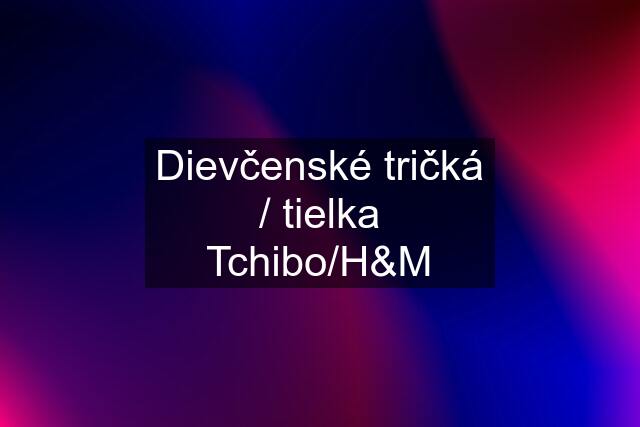 Dievčenské tričká / tielka Tchibo/H&M