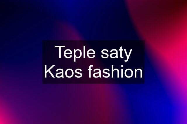 Teple saty Kaos fashion