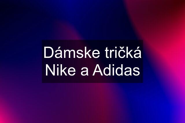 Dámske tričká Nike a Adidas