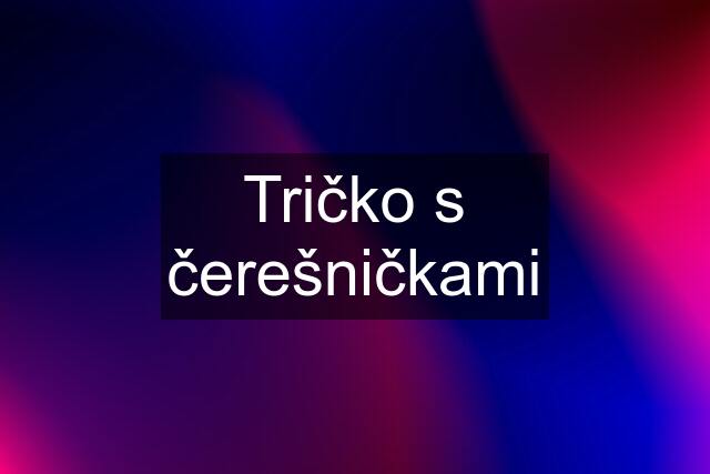 Tričko s čerešničkami