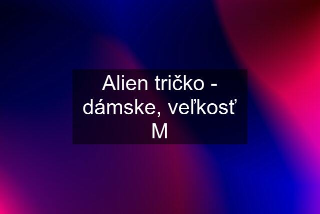 Alien tričko - dámske, veľkosť M